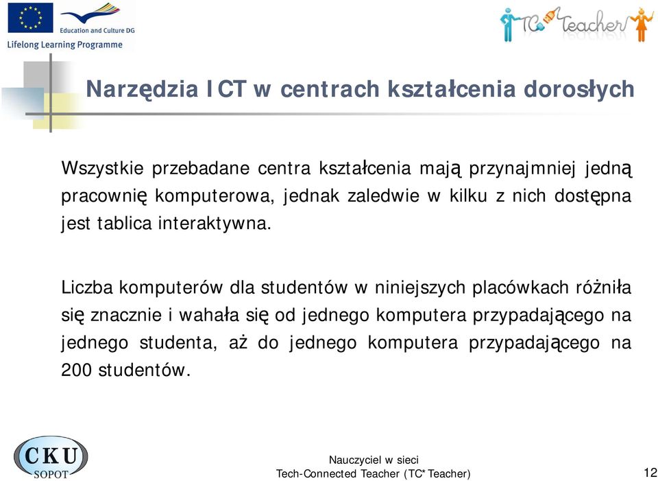 Liczba komputerów dla studentów w niniejszych placówkach różniła się znacznie i wahała się od jednego