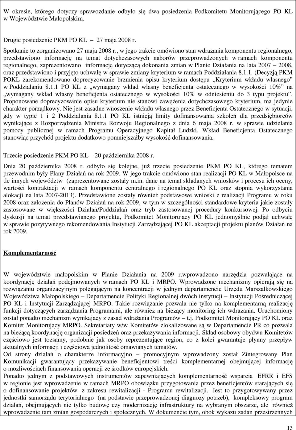 , w jego trakcie omówiono stan wdraŝania komponentu regionalnego, przedstawiono informację na temat dotychczasowych naborów przeprowadzonych w ramach komponentu regionalnego, zaprezentowano