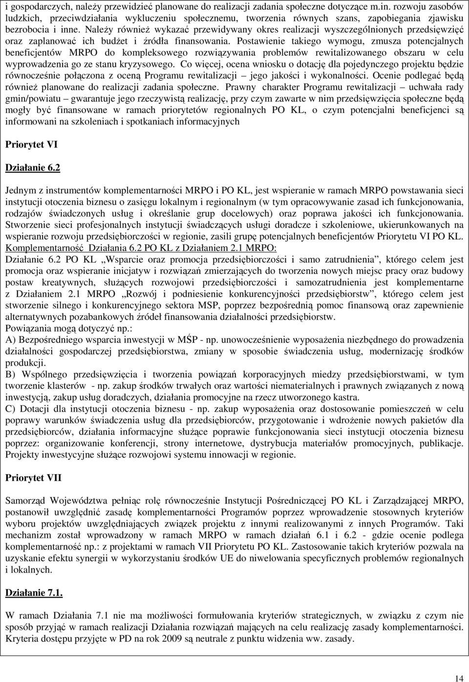 NaleŜy równieŝ wykazać przewidywany okres realizacji wyszczególnionych przedsięwzięć oraz zaplanować ich budŝet i źródła finansowania.