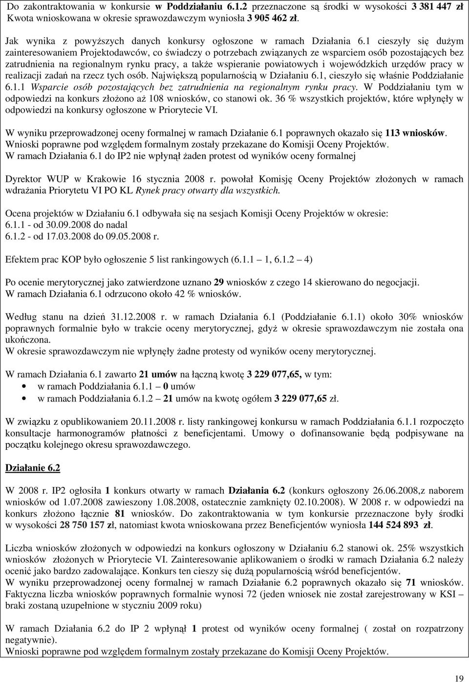 1 cieszyły się duŝym zainteresowaniem Projektodawców, co świadczy o potrzebach związanych ze wsparciem osób pozostających bez zatrudnienia na regionalnym rynku pracy, a takŝe wspieranie powiatowych i