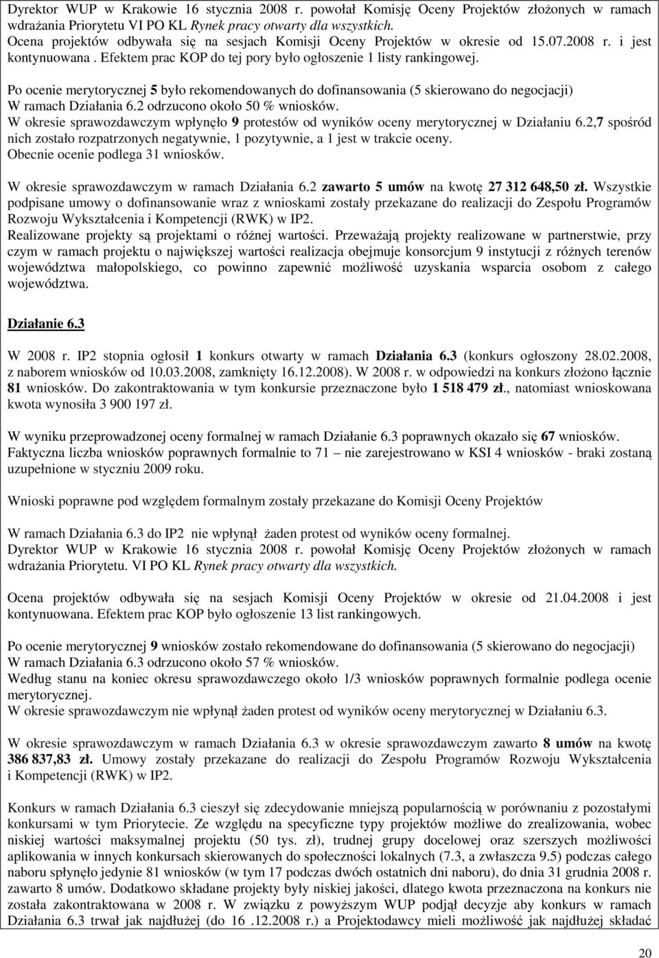 Po ocenie merytorycznej 5 było rekomendowanych do dofinansowania (5 skierowano do negocjacji) W ramach Działania 6.2 odrzucono około 50 % wniosków.