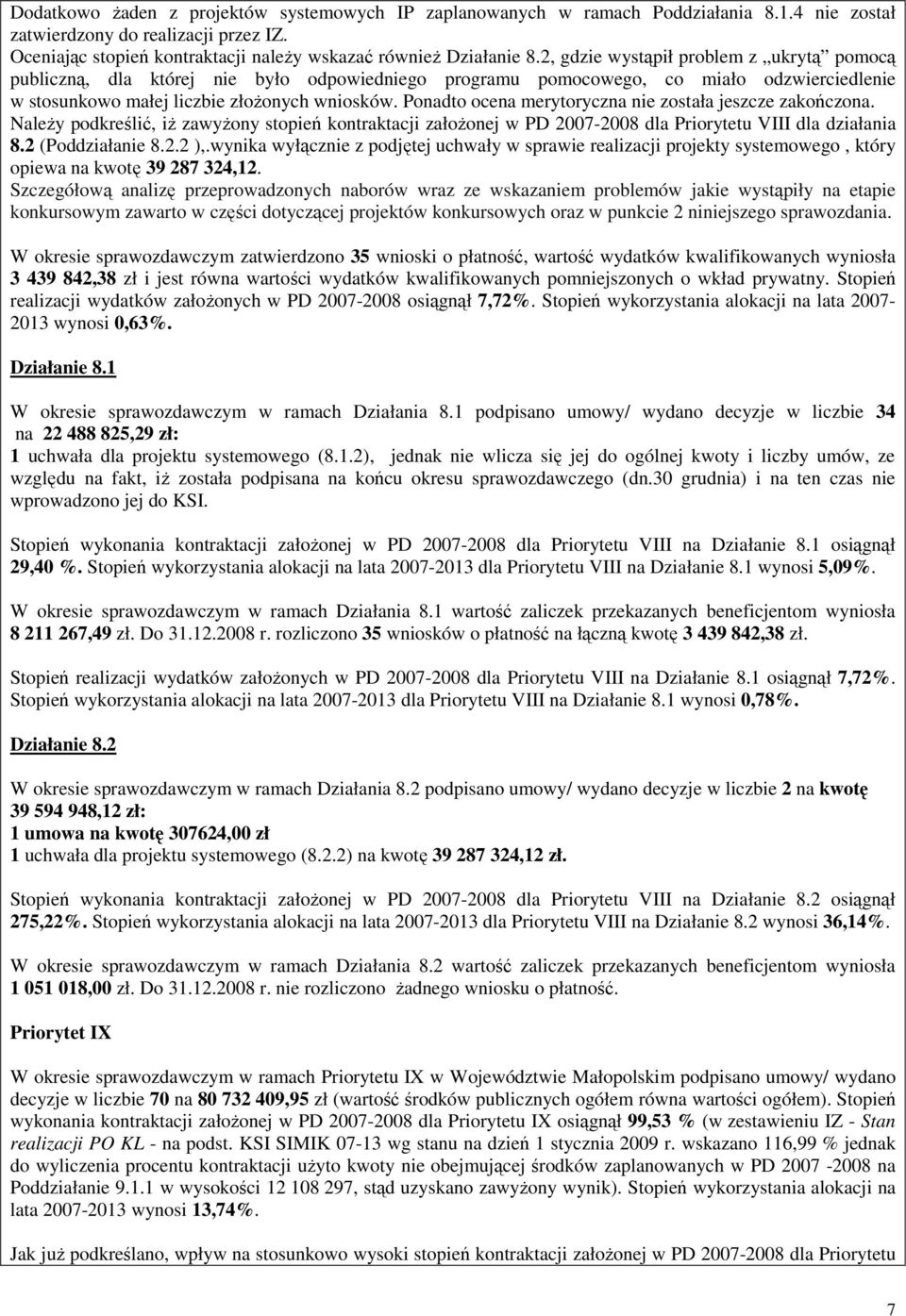 Ponadto ocena merytoryczna nie została jeszcze zakończona. NaleŜy podkreślić, iŝ zawyŝony stopień kontraktacji załoŝonej w PD 2007-2008 dla Priorytetu VIII dla działania 8.2 (Poddziałanie 8.2.2 ),.