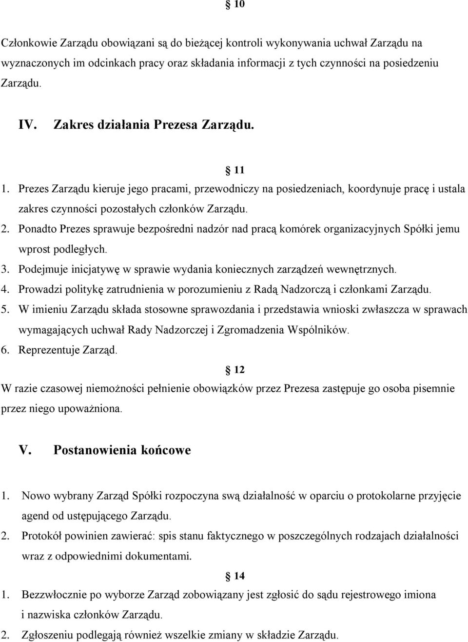 Ponadto Prezes sprawuje bezpośredni nadzór nad pracą komórek organizacyjnych Spółki jemu wprost podległych. 3. Podejmuje inicjatywę w sprawie wydania koniecznych zarządzeń wewnętrznych. 4.