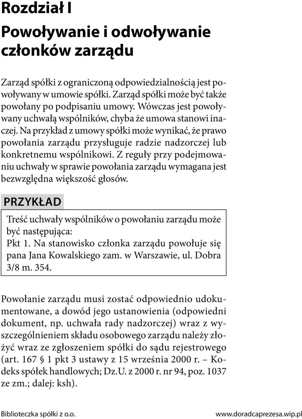 Na przykład z umowy spółki może wynikać, że prawo powołania zarządu przysługuje radzie nadzorczej lub konkretnemu wspólnikowi.