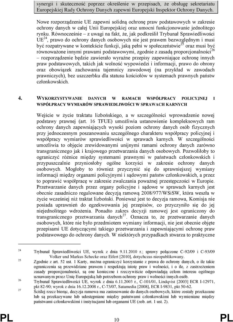 Równocześnie z uwagi na fakt, że, jak podkreślił Trybunał Sprawiedliwości UE 24, prawo do ochrony danych osobowych nie jest prawem bezwzględnym i musi być rozpatrywane w kontekście funkcji, jaką