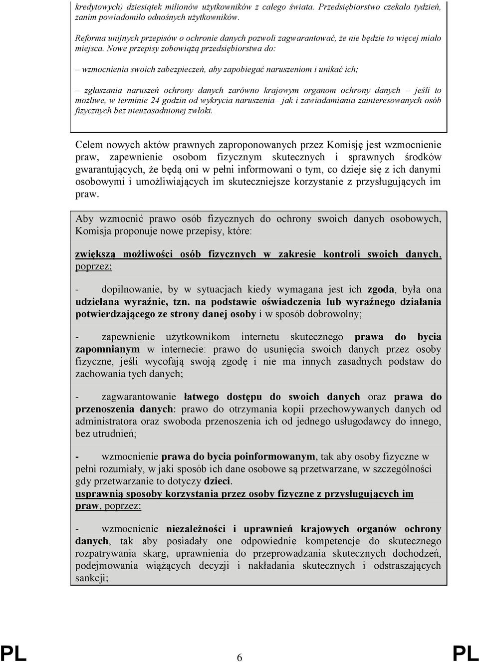 Nowe przepisy zobowiążą przedsiębiorstwa do: wzmocnienia swoich zabezpieczeń, aby zapobiegać naruszeniom i unikać ich; zgłaszania naruszeń ochrony danych zarówno krajowym organom ochrony danych jeśli