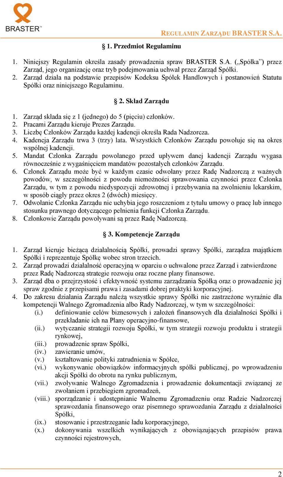 2. Pracami Zarządu kieruje Prezes Zarządu. 3. Liczbę Członków Zarządu każdej kadencji określa Rada Nadzorcza. 4. Kadencja Zarządu trwa 3 (trzy) lata.