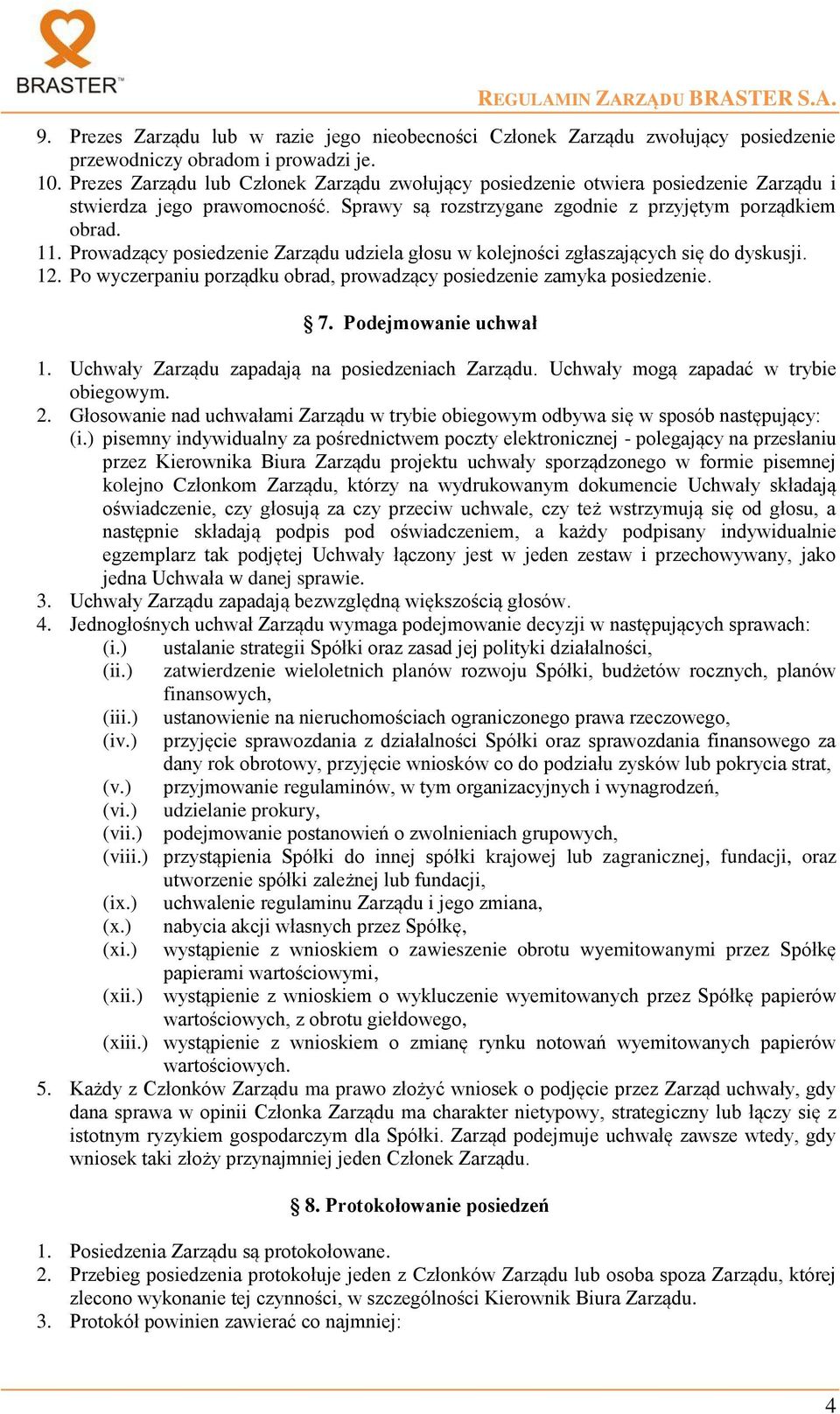 Prowadzący posiedzenie Zarządu udziela głosu w kolejności zgłaszających się do dyskusji. 12. Po wyczerpaniu porządku obrad, prowadzący posiedzenie zamyka posiedzenie. 7. Podejmowanie uchwał 1.