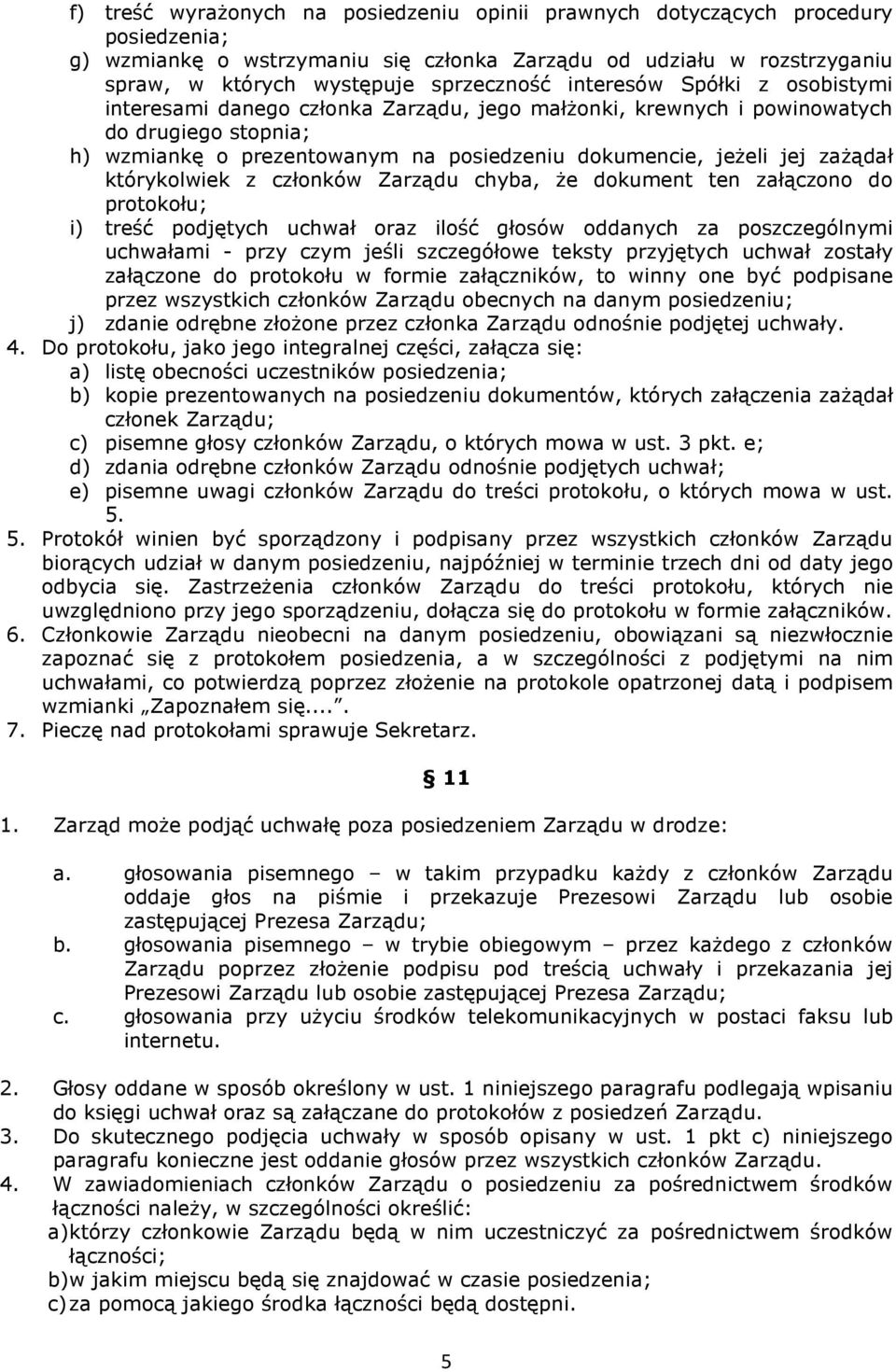 którykolwiek z członków Zarządu chyba, że dokument ten załączono do protokołu; i) treść podjętych uchwał oraz ilość głosów oddanych za poszczególnymi uchwałami - przy czym jeśli szczegółowe teksty