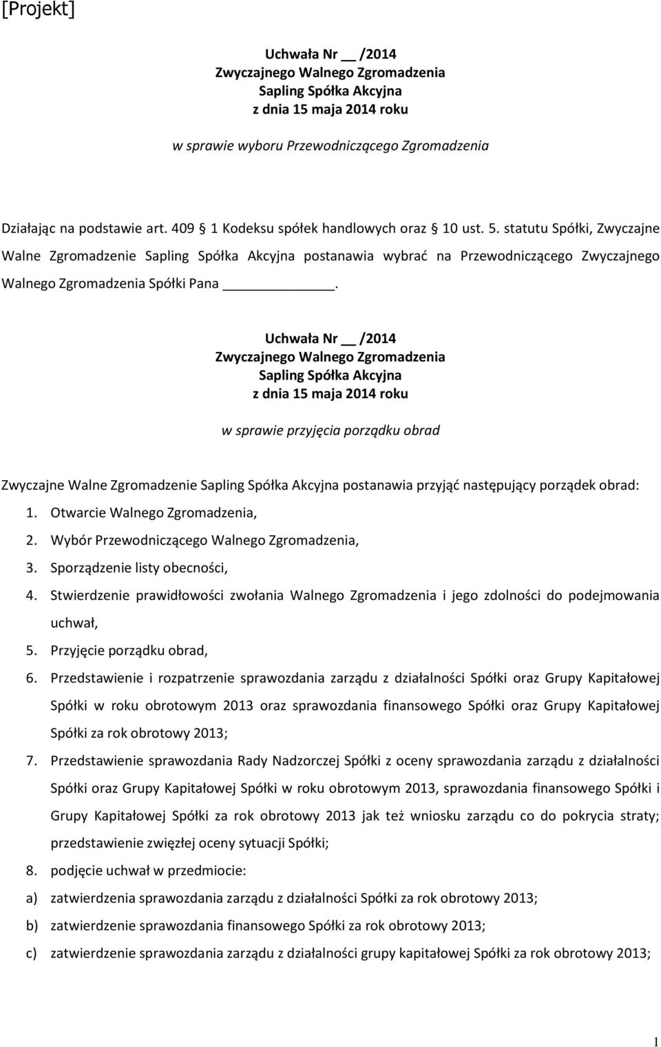 w sprawie przyjęcia porządku obrad Zwyczajne Walne Zgromadzenie postanawia przyjąć następujący porządek obrad: 1. Otwarcie Walnego Zgromadzenia, 2. Wybór Przewodniczącego Walnego Zgromadzenia, 3.