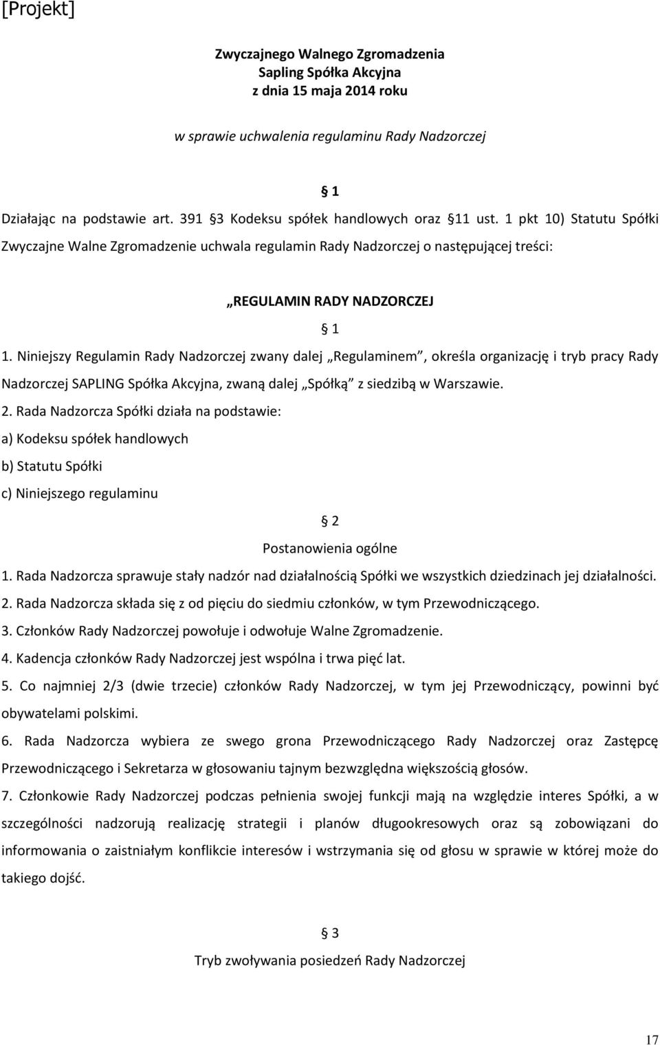 Niniejszy Regulamin Rady Nadzorczej zwany dalej Regulaminem, określa organizację i tryb pracy Rady Nadzorczej SAPLING Spółka Akcyjna, zwaną dalej Spółką z siedzibą w Warszawie. 2.