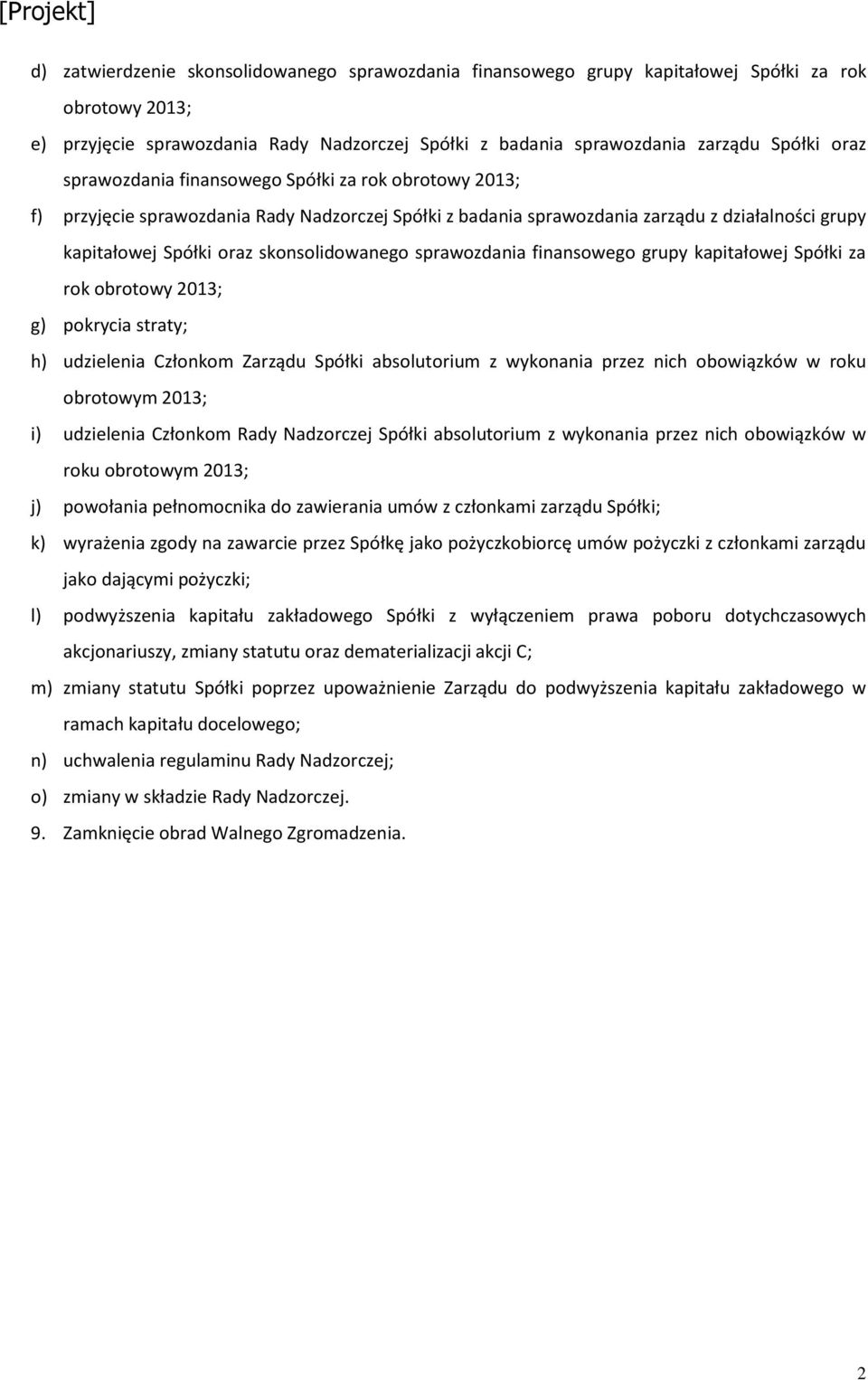 sprawozdania finansowego grupy kapitałowej Spółki za rok obrotowy 2013; g) pokrycia straty; h) udzielenia Członkom Zarządu Spółki absolutorium z wykonania przez nich obowiązków w roku obrotowym 2013;