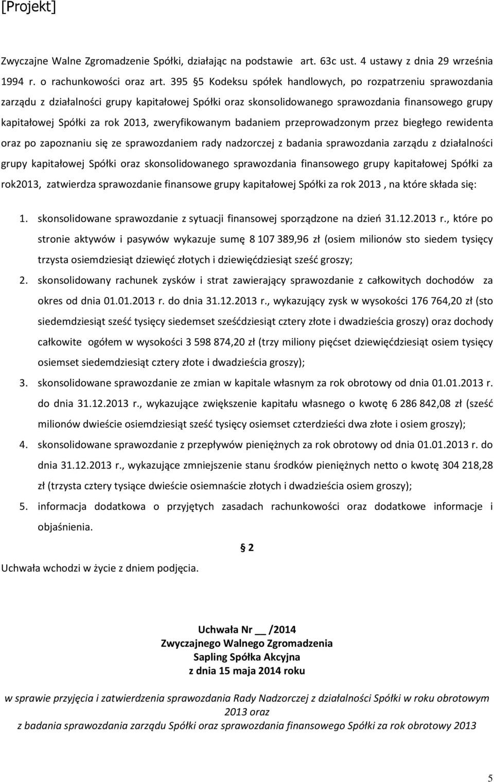 zweryfikowanym badaniem przeprowadzonym przez biegłego rewidenta oraz po zapoznaniu się ze sprawozdaniem rady nadzorczej z badania sprawozdania zarządu z działalności grupy kapitałowej Spółki oraz