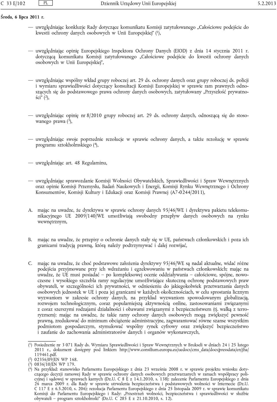 2013 uwzględniając konkluzje Rady dotyczące komunikatu Komisji zatytułowanego Całościowe podejście do kwestii ochrony danych osobowych w Unii Europejskiej ( 1 ), uwzględniając opinię Europejskiego