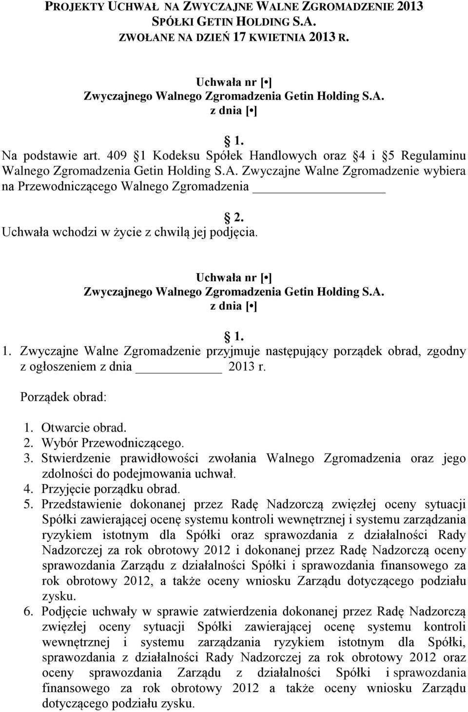 Zwyczajne Walne Zgromadzenie wybiera na Przewodniczącego Walnego Zgromadzenia Uchwała wchodzi w życie z chwilą jej podjęcia. 1.