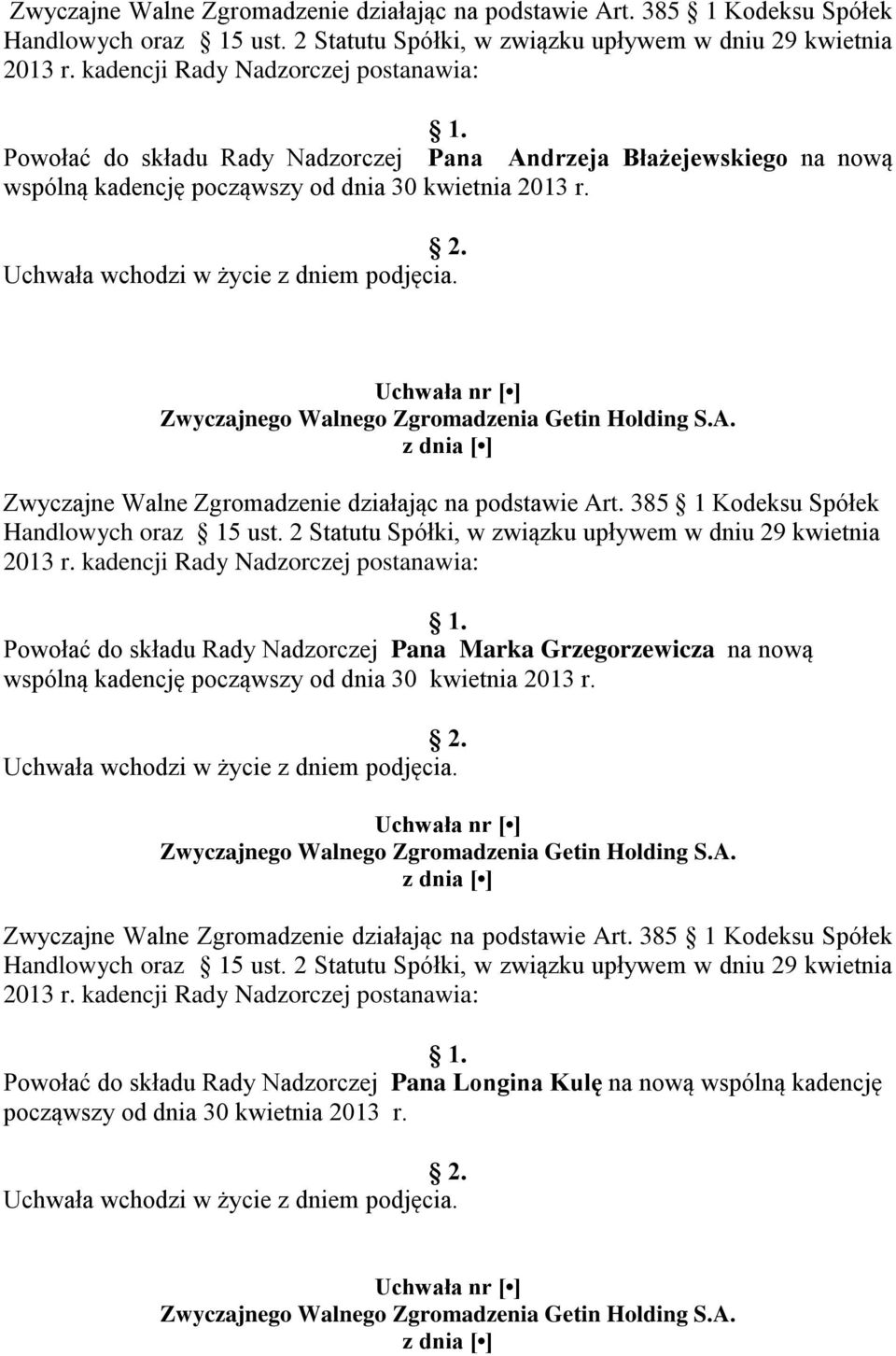 kadencji Rady Nadzorczej postanawia: Powołać do składu Rady Nadzorczej Pana Marka Grzegorzewicza na nową wspólną kadencję począwszy od dnia 30 kwietnia 2013 r.