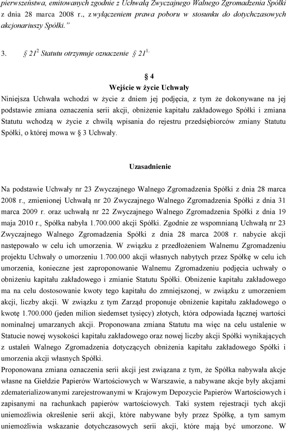 4 Wejście w życie Uchwały Niniejsza Uchwała wchodzi w życie z dniem jej podjęcia, z tym że dokonywane na jej podstawie zmiana oznaczenia serii akcji, obniżenie kapitału zakładowego Spółki i zmiana