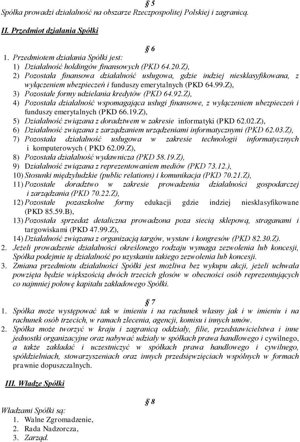 Z), 4) Pozostała działalność wspomagająca usługi finansowe, z wyłączeniem ubezpieczeń i funduszy emerytalnych (PKD 66.19.Z), 5) Działalność związana z doradztwem w zakresie informatyki (PKD 62.02.