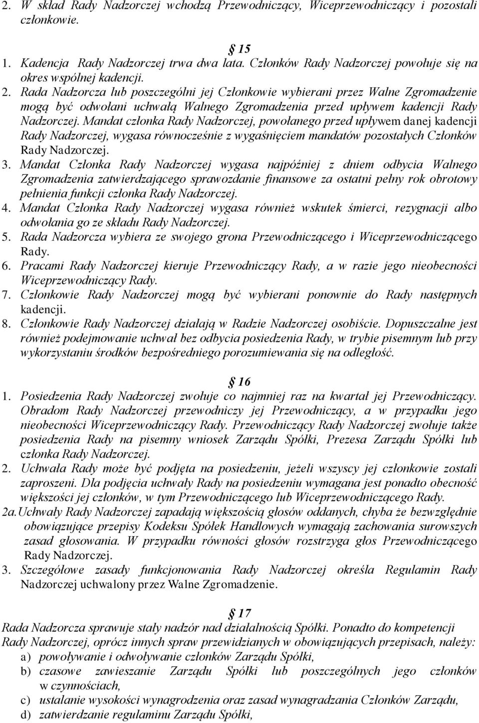 Rada Nadzorcza lub poszczególni jej Członkowie wybierani przez Walne Zgromadzenie mogą być odwołani uchwałą Walnego Zgromadzenia przed upływem kadencji Rady Nadzorczej.