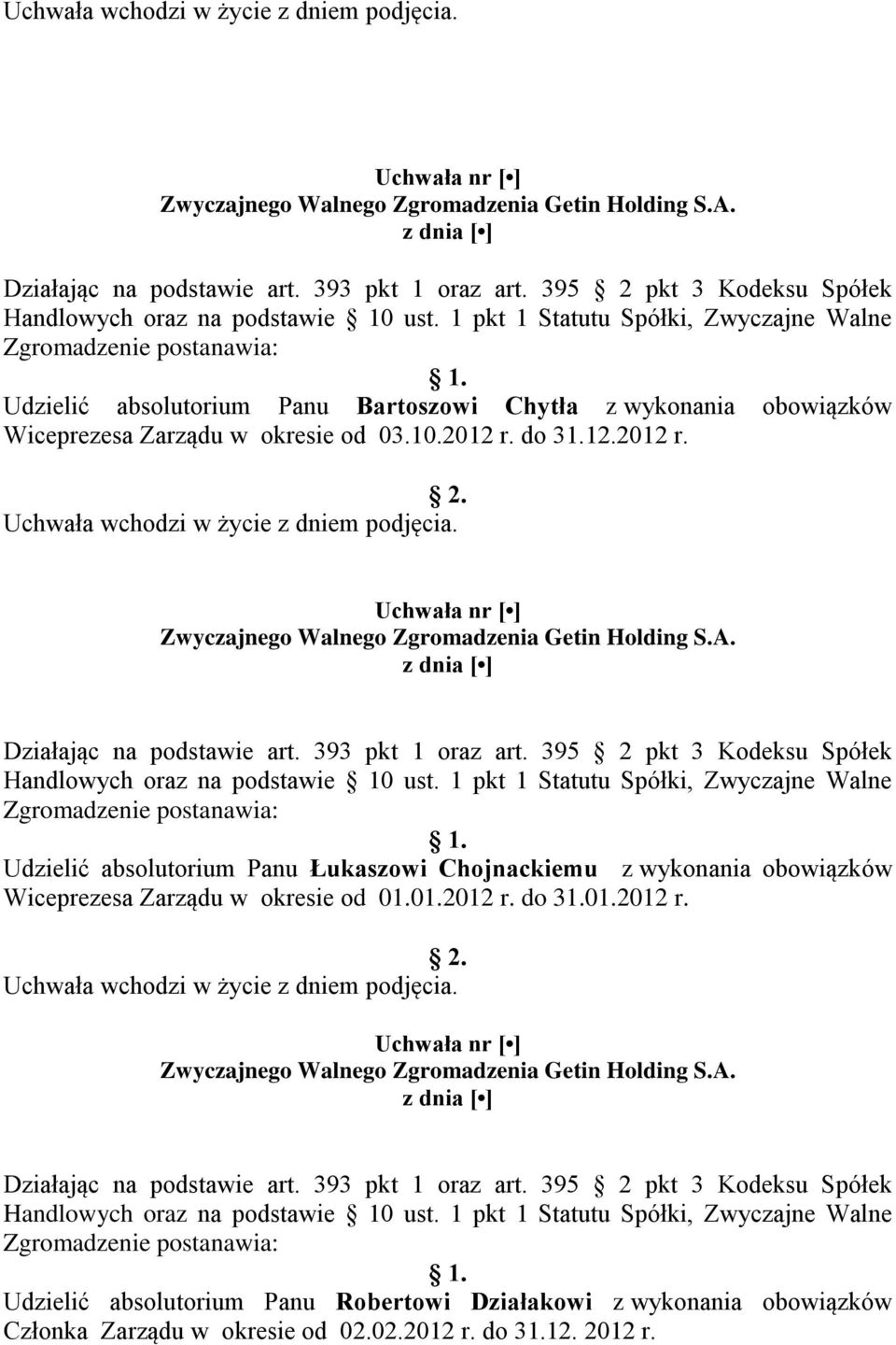 12.2012 r.  395 2 pkt 3 Kodeksu Spółek Zgromadzenie postanawia: Udzielić absolutorium Panu Łukaszowi Chojnackiemu z wykonania obowiązków Wiceprezesa Zarządu w okresie od 01.