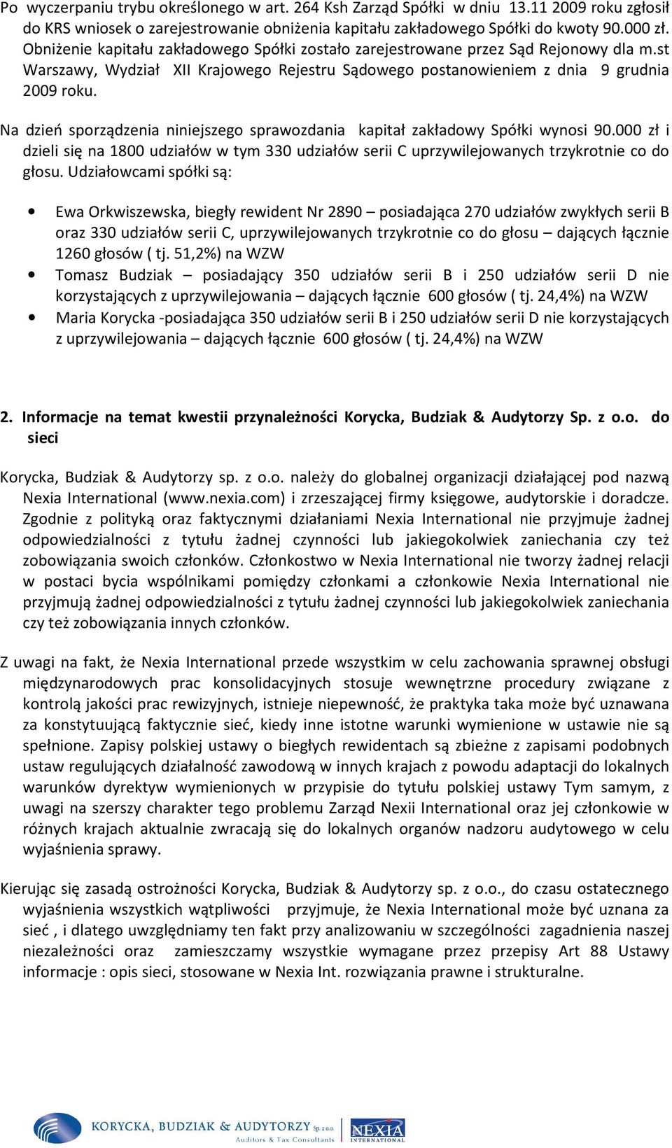 Na dzień sporządzenia niniejszego sprawozdania kapitał zakładowy Spółki wynosi 90.000 zł i dzieli się na 1800 udziałów w tym 330 udziałów serii C uprzywilejowanych trzykrotnie co do głosu.