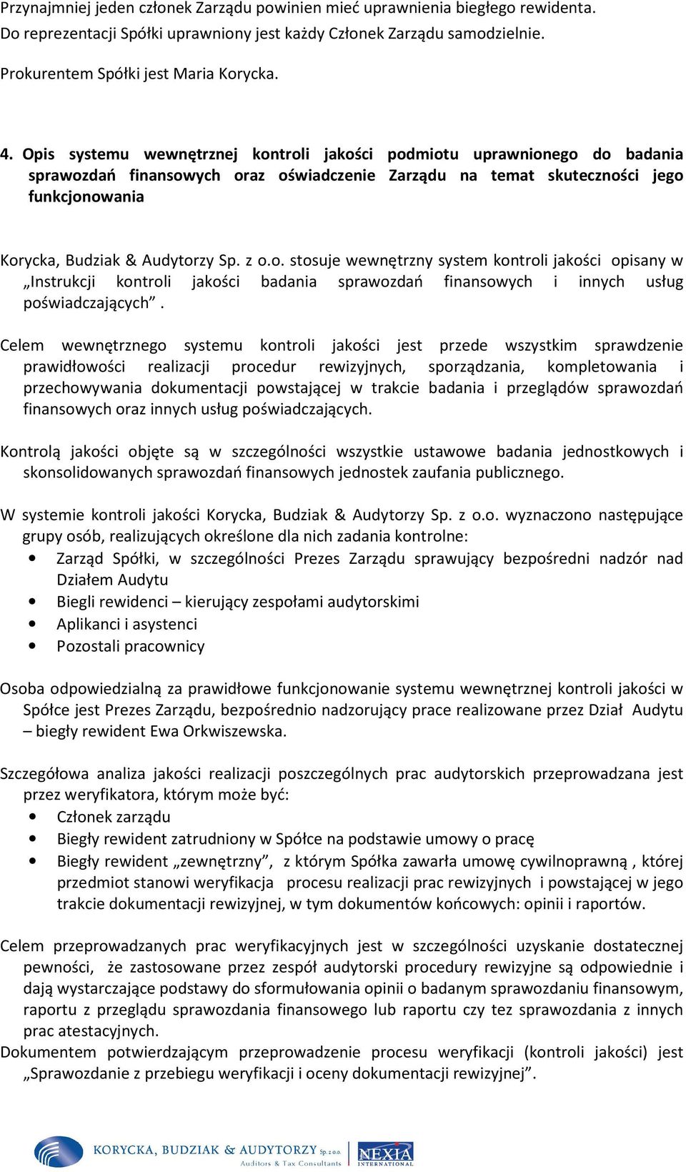 z o.o. stosuje wewnętrzny system kontroli jakości opisany w Instrukcji kontroli jakości badania sprawozdań finansowych i innych usług poświadczających.