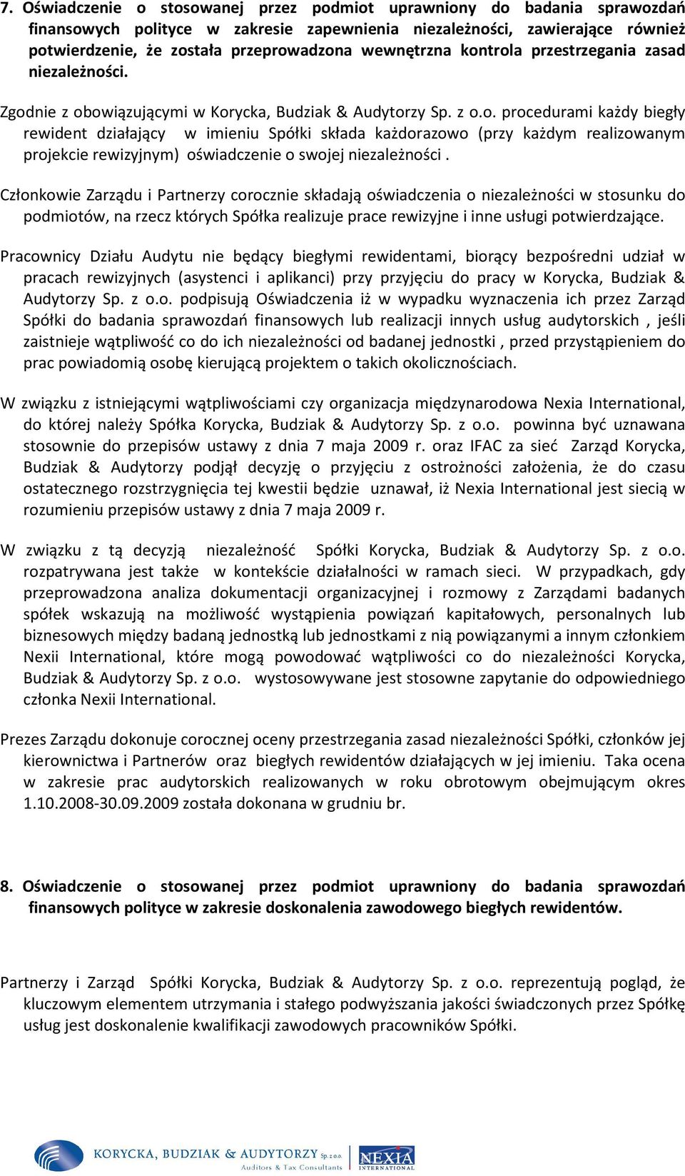 Członkowie Zarządu i Partnerzy corocznie składają oświadczenia o niezależności w stosunku do podmiotów, na rzecz których Spółka realizuje prace rewizyjne i inne usługi potwierdzające.