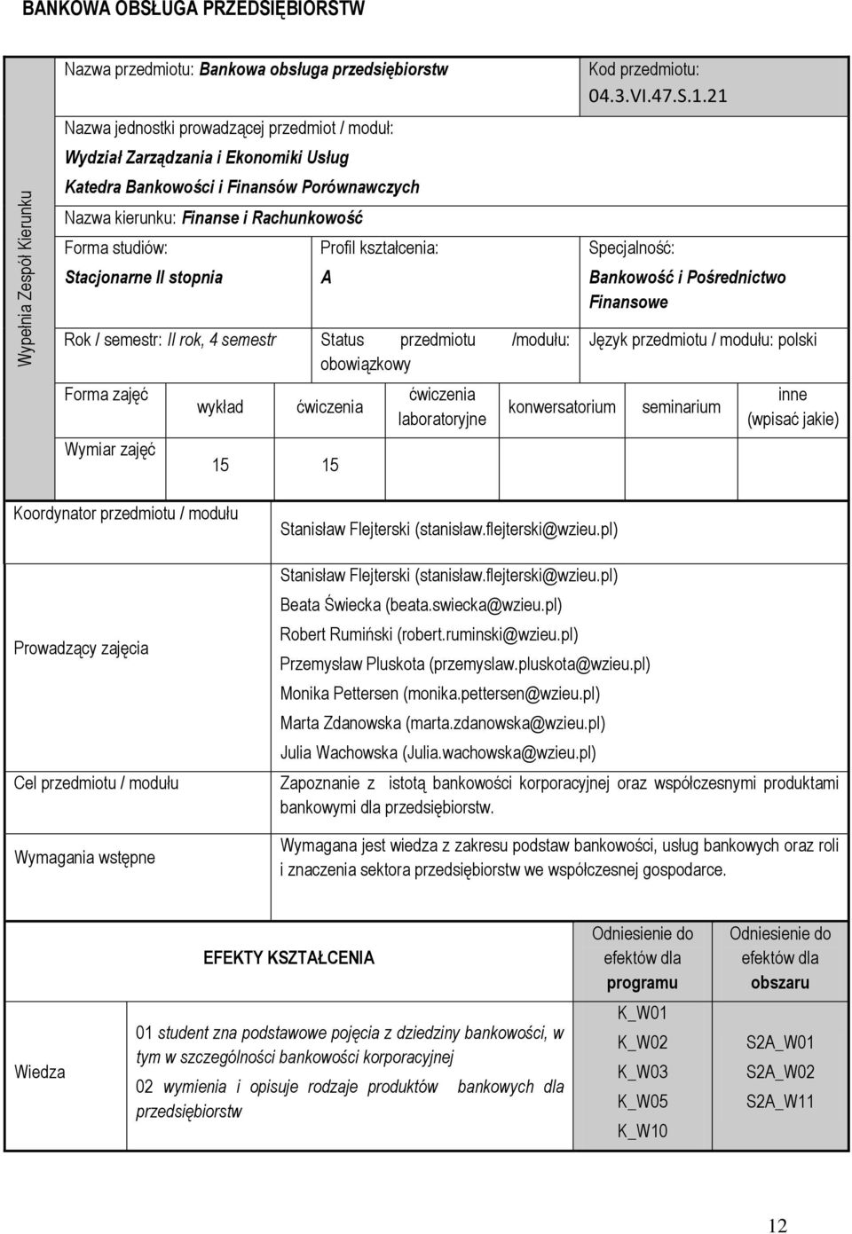 21 Specjalność: Bankowość i Pośrednictwo Finansowe Rok / semestr: II rok, 4 semestr Status przedmiotu /modułu: obowiązkowy Forma zajęć Wymiar zajęć wykład ćwiczenia 15 15 ćwiczenia laboratoryjne