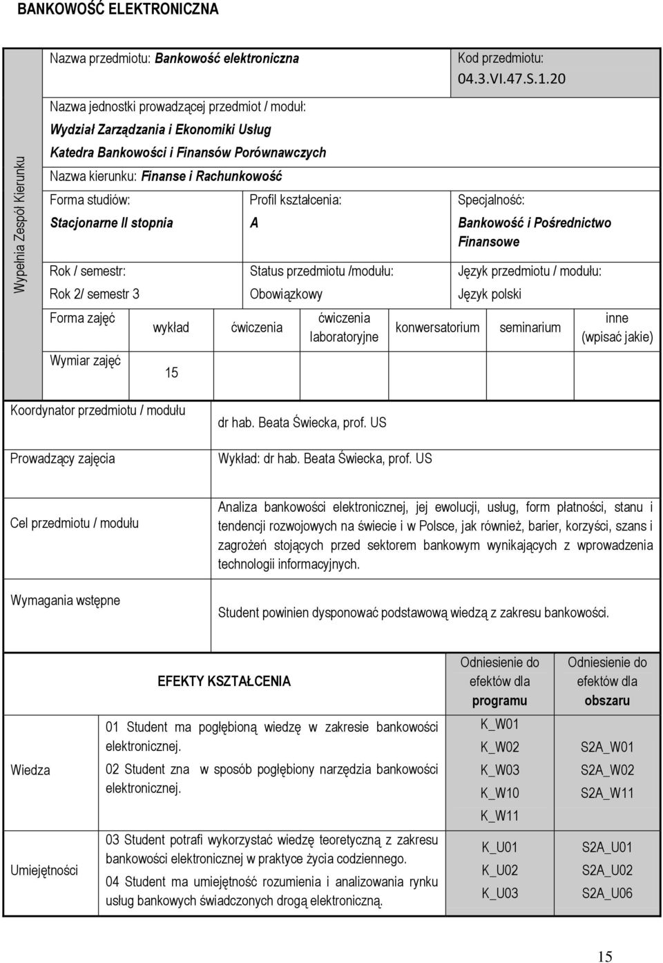 20 Specjalność: Bankowość i Pośrednictwo Finansowe Rok / semestr: Rok 2/ semestr 3 Forma zajęć Wymiar zajęć wykład 15 Status przedmiotu /modułu: Obowiązkowy ćwiczenia ćwiczenia laboratoryjne