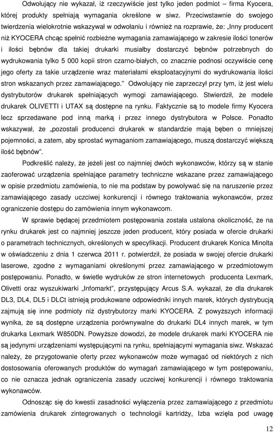 tonerów i ilości bębnów dla takiej drukarki musiałby dostarczyć bębnów potrzebnych do wydrukowania tylko 5 000 kopii stron czarno-białych, co znacznie podnosi oczywiście cenę jego oferty za takie