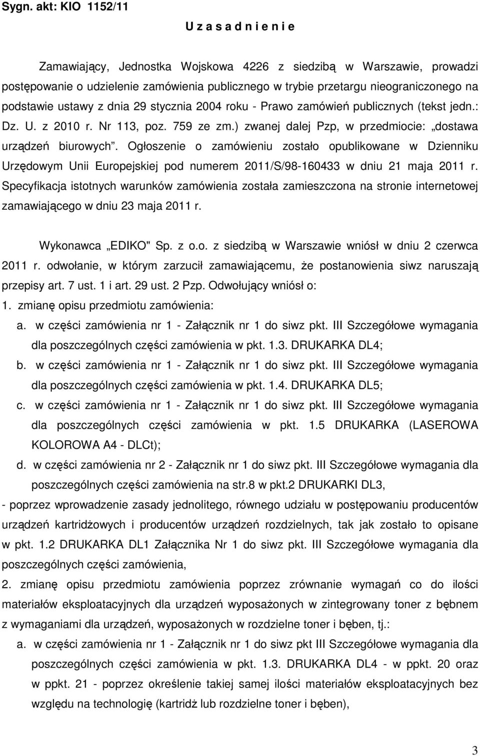 ) zwanej dalej Pzp, w przedmiocie: dostawa urządzeń biurowych. Ogłoszenie o zamówieniu zostało opublikowane w Dzienniku Urzędowym Unii Europejskiej pod numerem 2011/S/98-160433 w dniu 21 maja 2011 r.