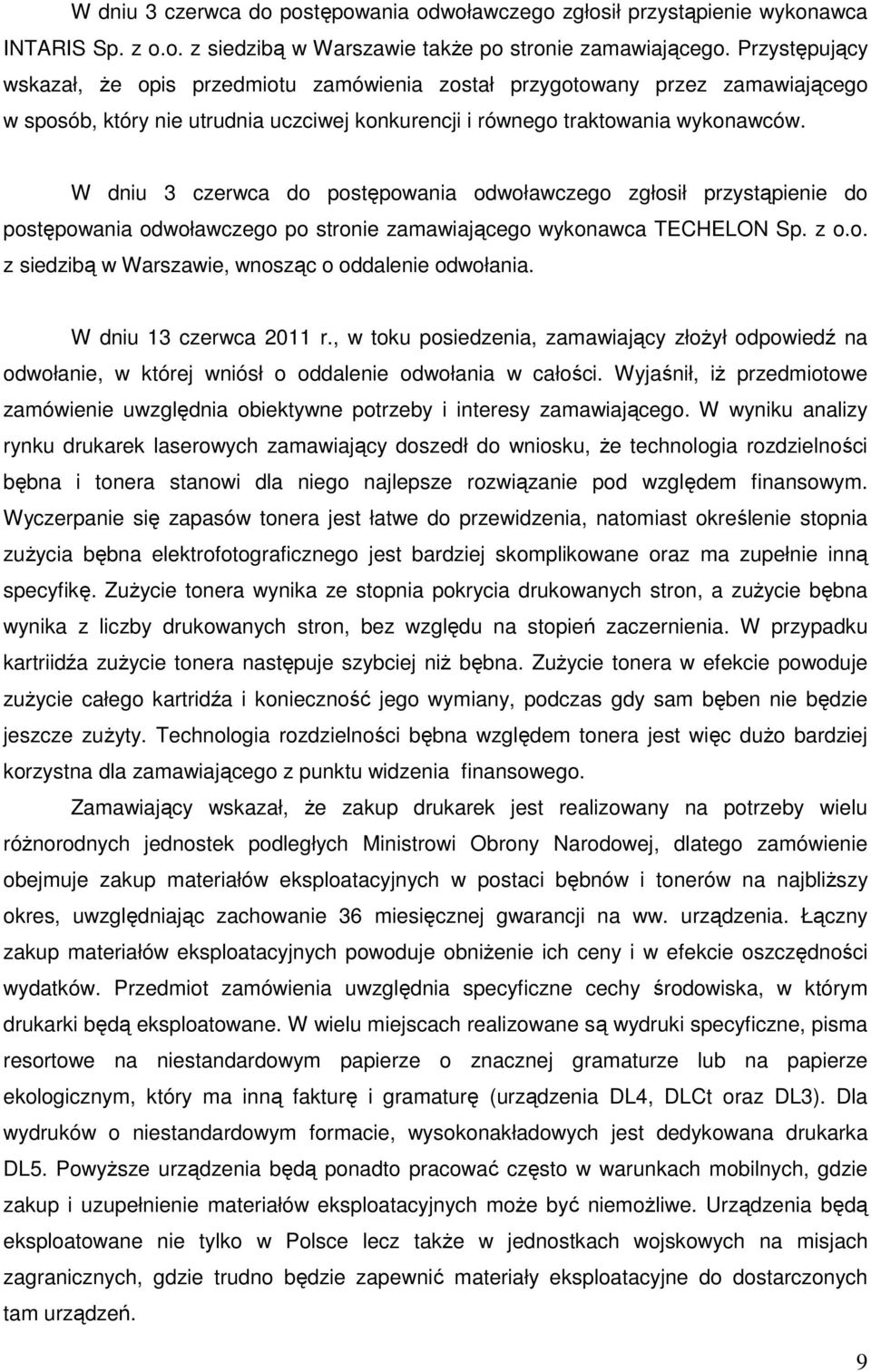 W dniu 3 czerwca do postępowania odwoławczego zgłosił przystąpienie do postępowania odwoławczego po stronie zamawiającego wykonawca TECHELON Sp. z o.o. z siedzibą w Warszawie, wnosząc o oddalenie odwołania.