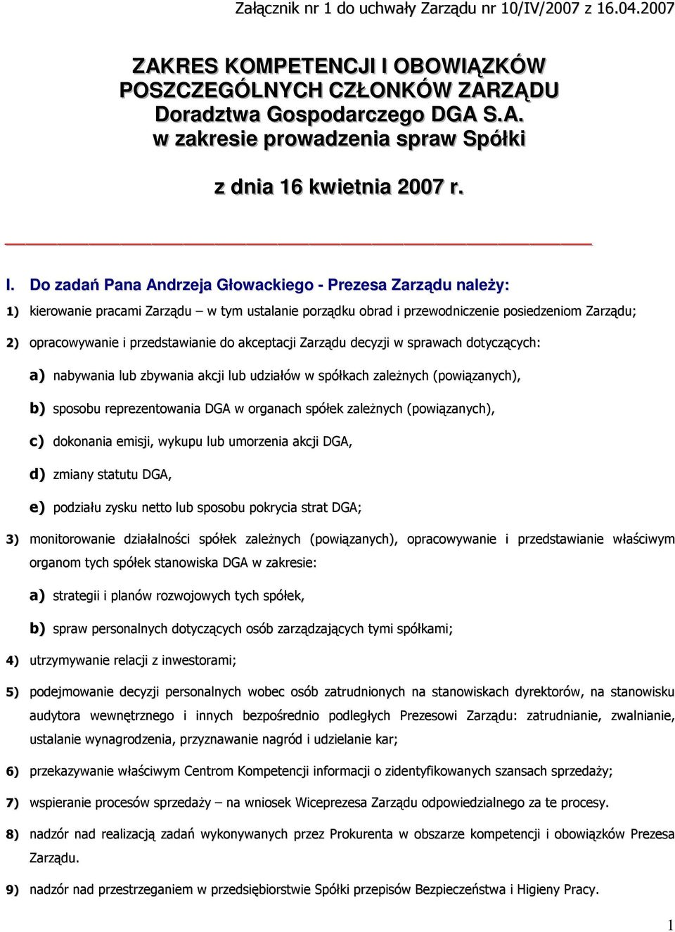 przedstawianie do akceptacji Zarządu decyzji w sprawach dotyczących: a) nabywania lub zbywania akcji lub udziałów w spółkach zaleŝnych (powiązanych), b) sposobu reprezentowania DGA w organach spółek