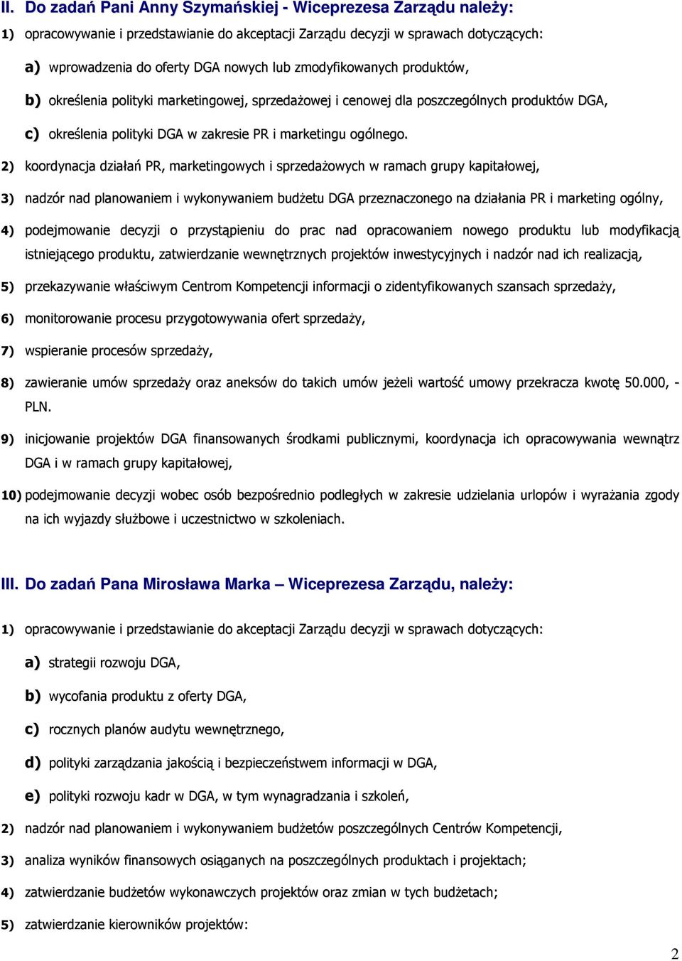 2) koordynacja działań PR, marketingowych i sprzedaŝowych w ramach grupy kapitałowej, 3) nadzór nad planowaniem i wykonywaniem budŝetu DGA przeznaczonego na działania PR i marketing ogólny, 4)