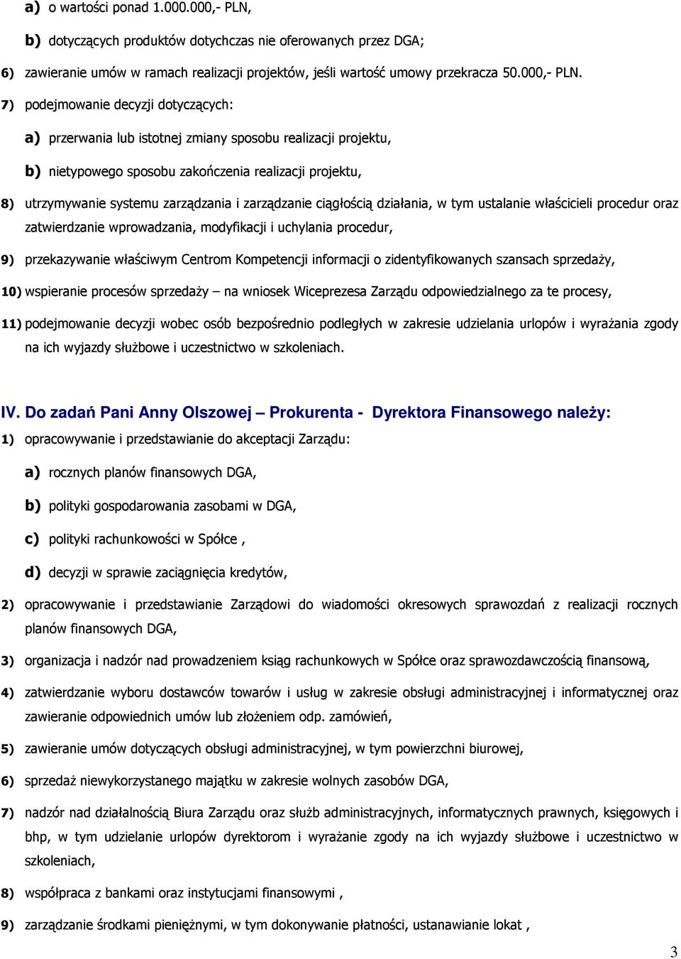 7) podejmowanie decyzji dotyczących: a) przerwania lub istotnej zmiany sposobu realizacji projektu, b) nietypowego sposobu zakończenia realizacji projektu, 8) utrzymywanie systemu zarządzania i