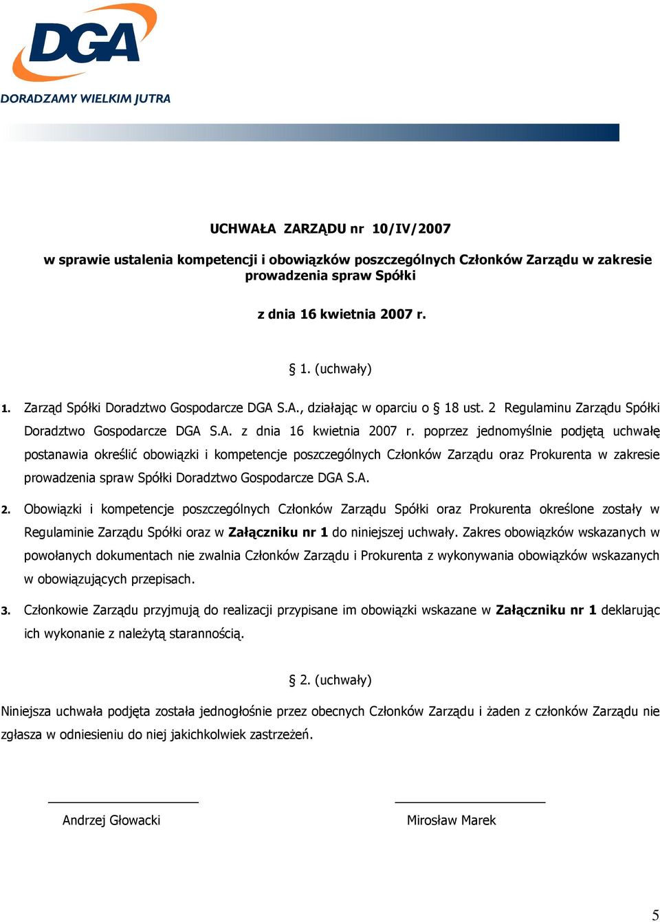 poprzez jednomyślnie podjętą uchwałę postanawia określić obowiązki i kompetencje poszczególnych Członków Zarządu oraz Prokurenta w zakresie prowadzenia spraw Spółki Doradztwo Gospodarcze DGA S.A. 2.