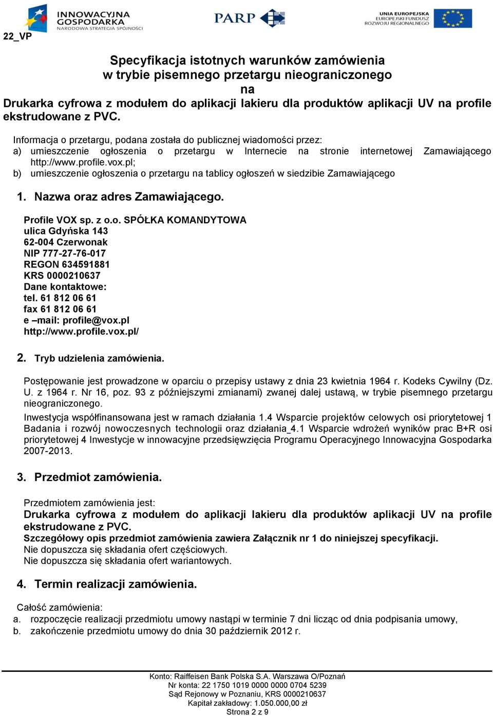 pl; b) umieszczenie ogłoszenia o przetargu na tablicy ogłoszeń w siedzibie Zamawiającego 1. Nazwa oraz adres Zamawiającego. Profile VOX sp. z o.o. SPÓŁKA KOMANDYTOWA ulica Gdyńska 143 62-004 Czerwonak NIP 777-27-76-017 REGON 634591881 KRS 0000210637 Dane kontaktowe: tel.