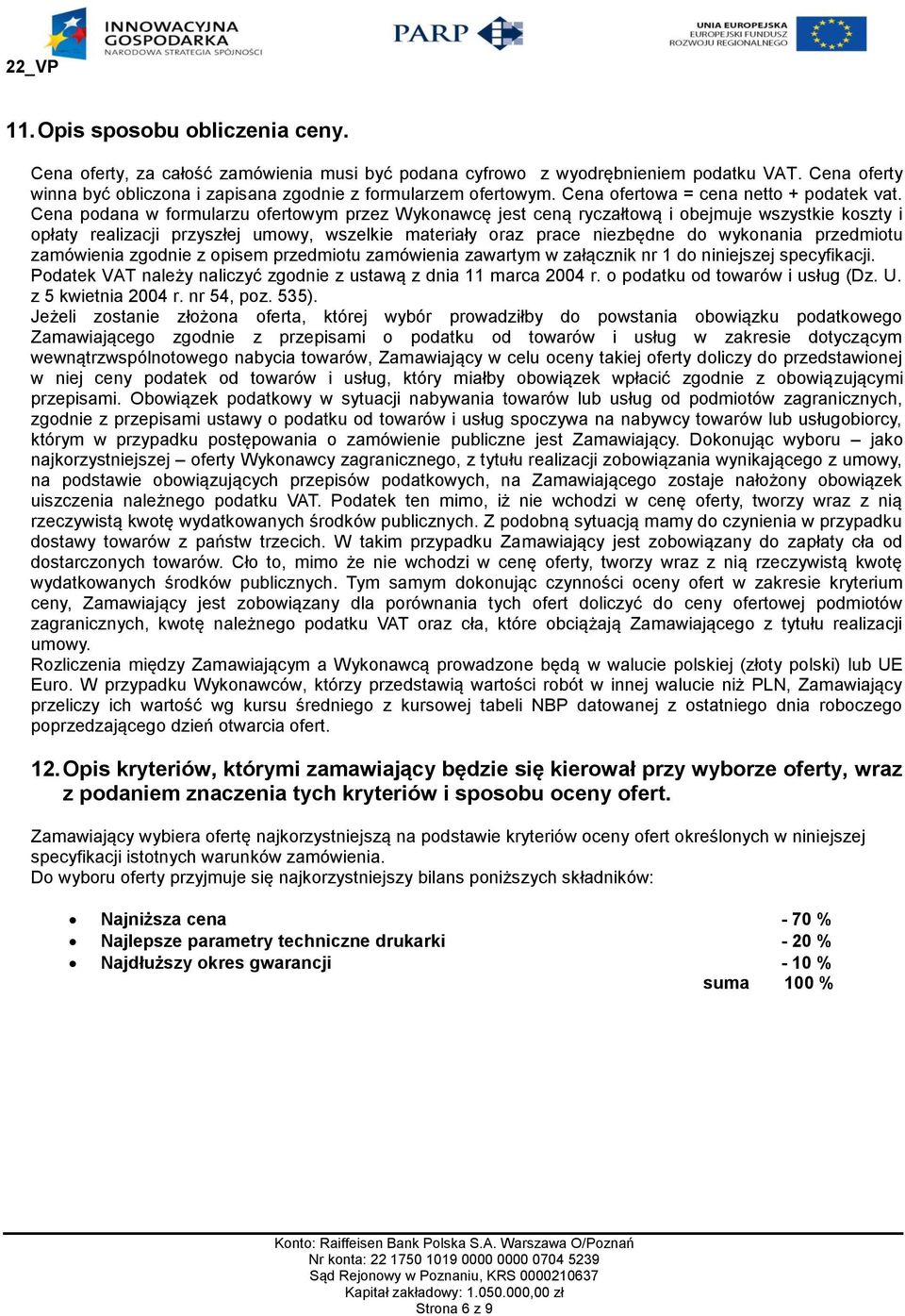 Cena podana w formularzu ofertowym przez Wykonawcę jest ceną ryczałtową i obejmuje wszystkie koszty i opłaty realizacji przyszłej umowy, wszelkie materiały oraz prace niezbędne do wykonania