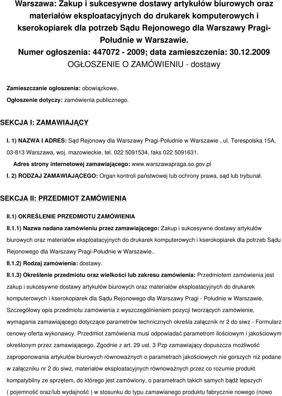 SEKCJA I: ZAMAWIAJĄCY I. 1) NAZWA I ADRES: Sąd Rejonowy dla Warszawy Pragi-Południe w Warszawie, ul. Terespolska 15A, 03-813 Warszawa, woj. mazowieckie, tel. 022 5091534, faks 022 5091631.