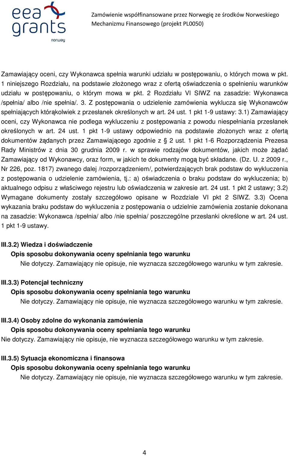 2 Rozdziału VI SIWZ na zasadzie: Wykonawca /spełnia/ albo /nie spełnia/. 3. Z postępowania o udzielenie zamówienia wyklucza się Wykonawców spełniających którąkolwiek z przesłanek określonych w art.