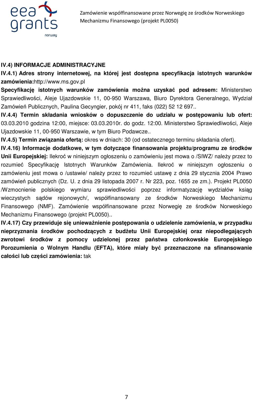 Publicznych, Paulina Gecyngier, pokój nr 411, faks (022) 52 12 697.. IV.4.4) Termin składania wniosków o dopuszczenie do udziału w postępowaniu lub ofert: 03.03.2010 godzina 12:00, miejsce: 03.03.2010r.