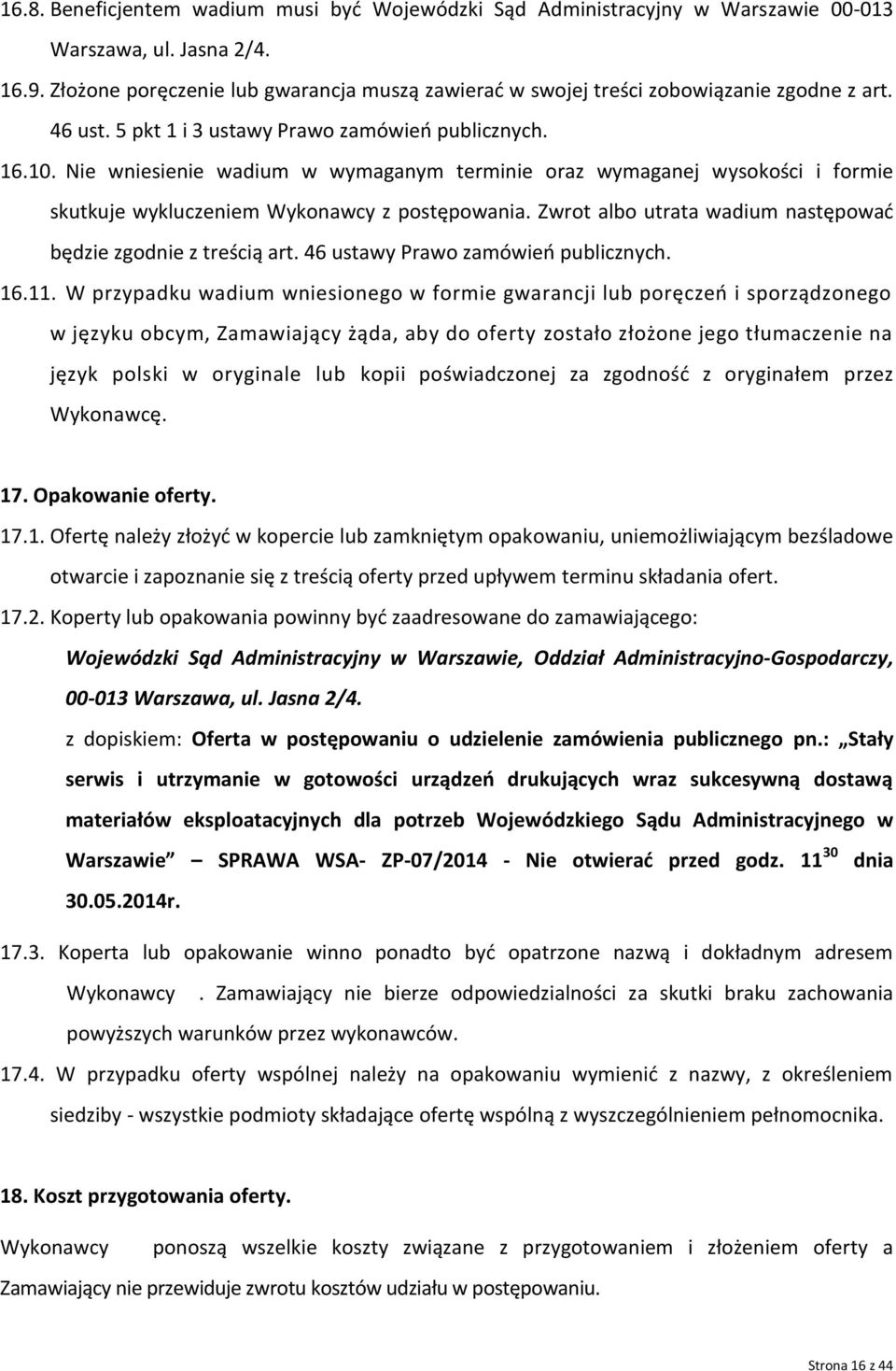 Nie wniesienie wadium w wymaganym terminie oraz wymaganej wysokości i formie skutkuje wykluczeniem Wykonawcy z postępowania. Zwrot albo utrata wadium następować będzie zgodnie z treścią art.