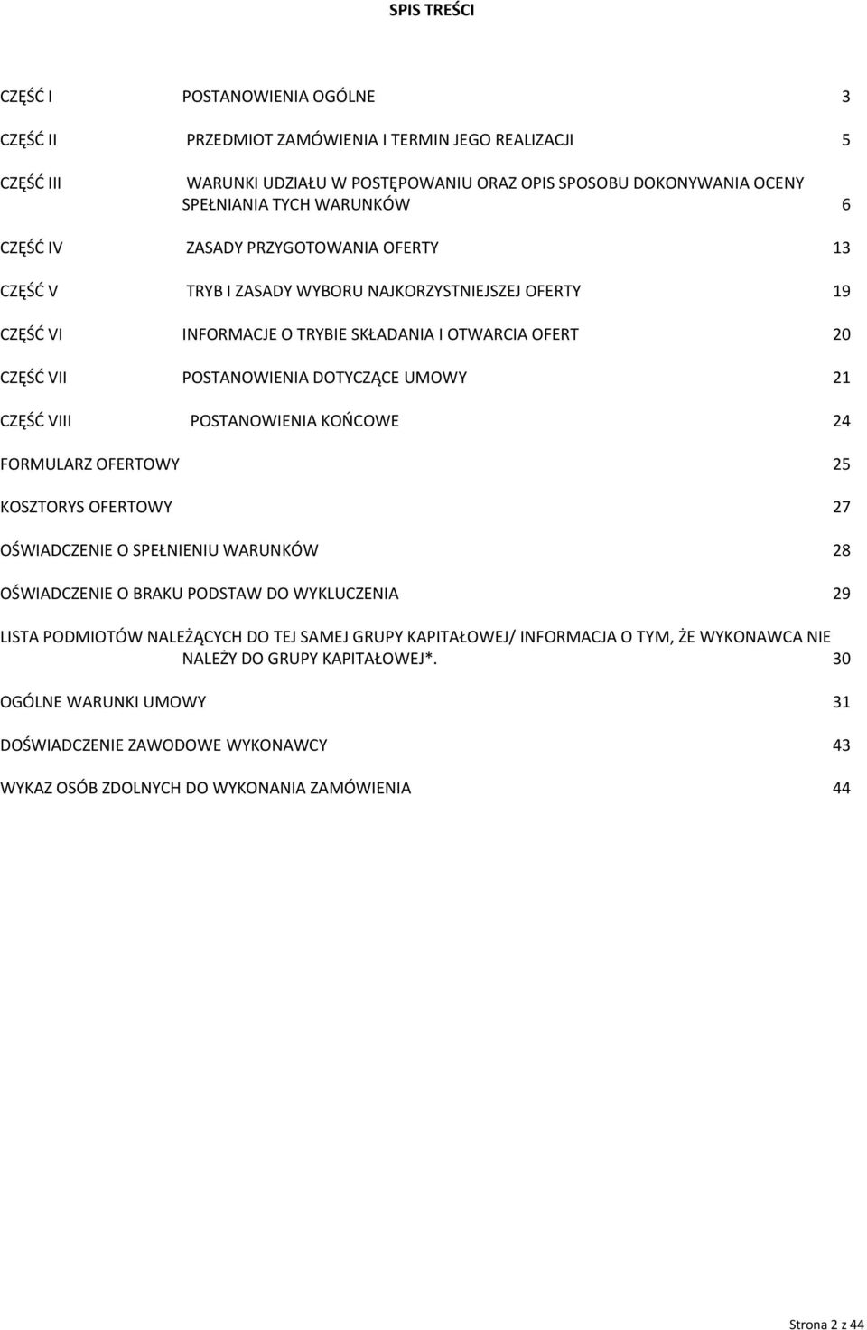 DOTYCZĄCE UMOWY 21 CZĘŚĆ VIII POSTANOWIENIA KOŃCOWE 24 FORMULARZ OFERTOWY 25 KOSZTORYS OFERTOWY 27 OŚWIADCZENIE O SPEŁNIENIU WARUNKÓW 28 OŚWIADCZENIE O BRAKU PODSTAW DO WYKLUCZENIA 29 LISTA PODMIOTÓW