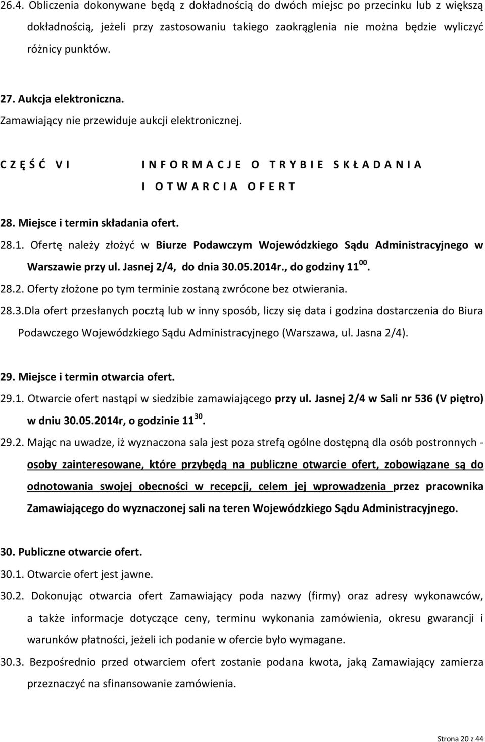 Miejsce i termin składania ofert. 28.1. Ofertę należy złożyć w Biurze Podawczym Wojewódzkiego Sądu Administracyjnego w Warszawie przy ul. Jasnej 2/4, do dnia 30.05.2014r., do godziny 11 00. 28.2. Oferty złożone po tym terminie zostaną zwrócone bez otwierania.