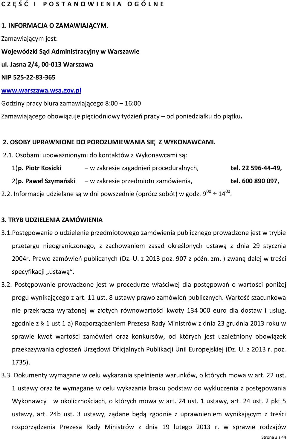 2.1. Osobami upoważnionymi do kontaktów z Wykonawcami są: 1) p. Piotr Kosicki w zakresie zagadnień proceduralnych, tel. 22 596-44-49, 2) p. Paweł Szymański w zakresie przedmiotu zamówienia, tel.