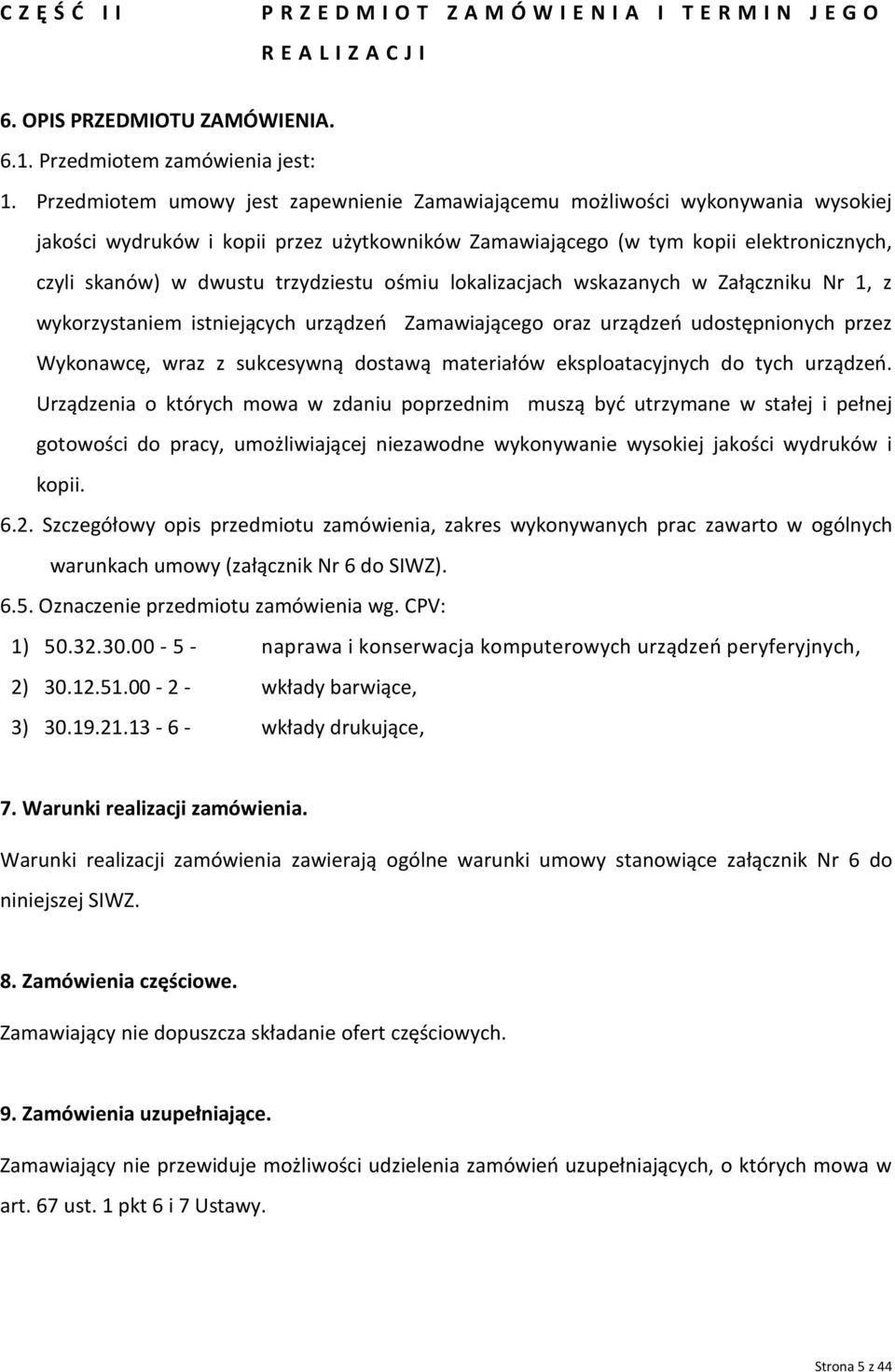 trzydziestu ośmiu lokalizacjach wskazanych w Załączniku Nr 1, z wykorzystaniem istniejących urządzeń Zamawiającego oraz urządzeń udostępnionych przez Wykonawcę, wraz z sukcesywną dostawą materiałów