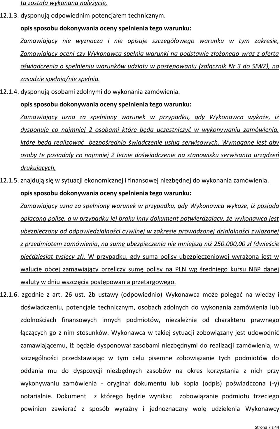 złożonego wraz z ofertą oświadczenia o spełnieniu warunków udziału w postępowaniu (załącznik Nr 3 do SIWZ), na zasadzie spełnia/nie spełnia. 12.1.4. dysponują osobami zdolnymi do wykonania zamówienia.