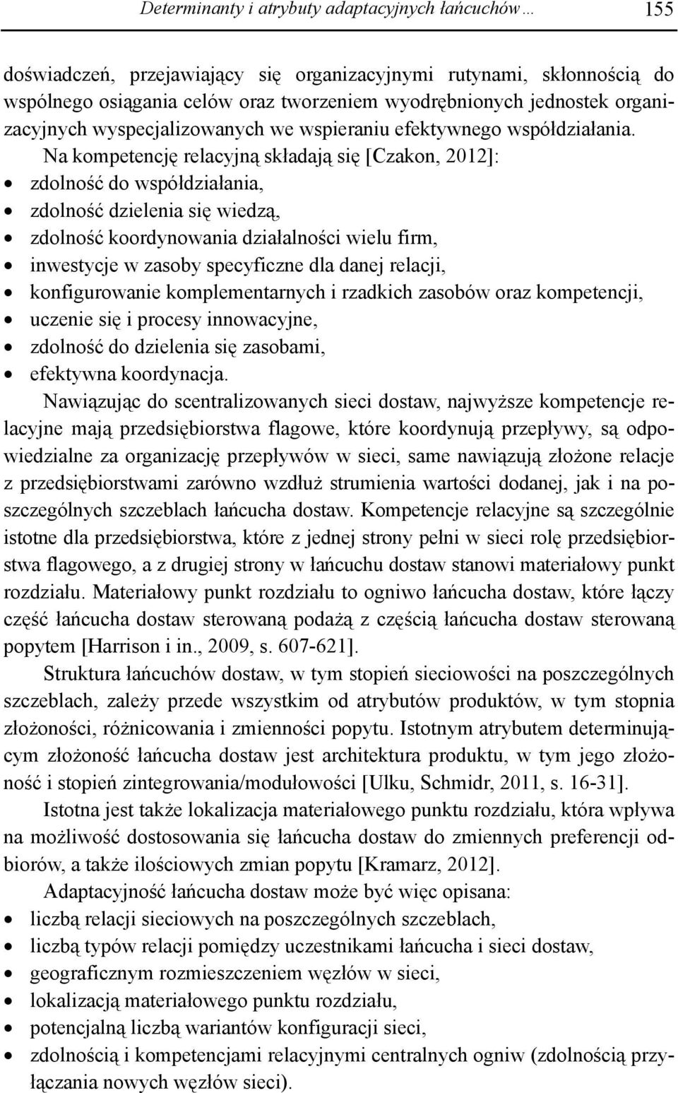 Na kompetencję relacyjną składają się [Czakon, 2012]: zdolność do współdziałania, zdolność dzielenia się wiedzą, zdolność koordynowania działalności wielu firm, inwestycje w zasoby specyficzne dla