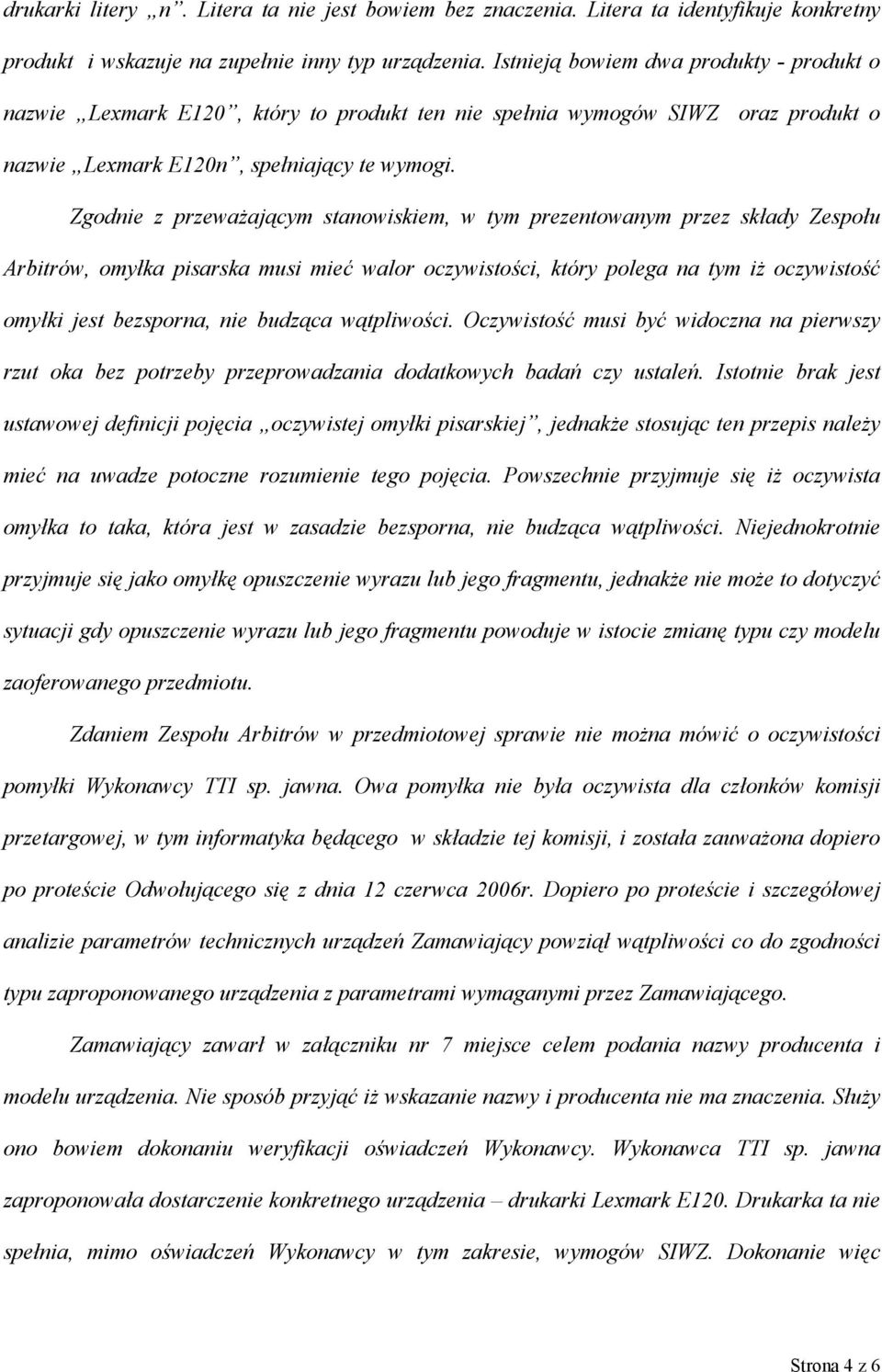 Zgodnie z przeważającym stanowiskiem, w tym prezentowanym przez składy Zespołu Arbitrów, omyłka pisarska musi mieć walor oczywistości, który polega na tym iż oczywistość omyłki jest bezsporna, nie