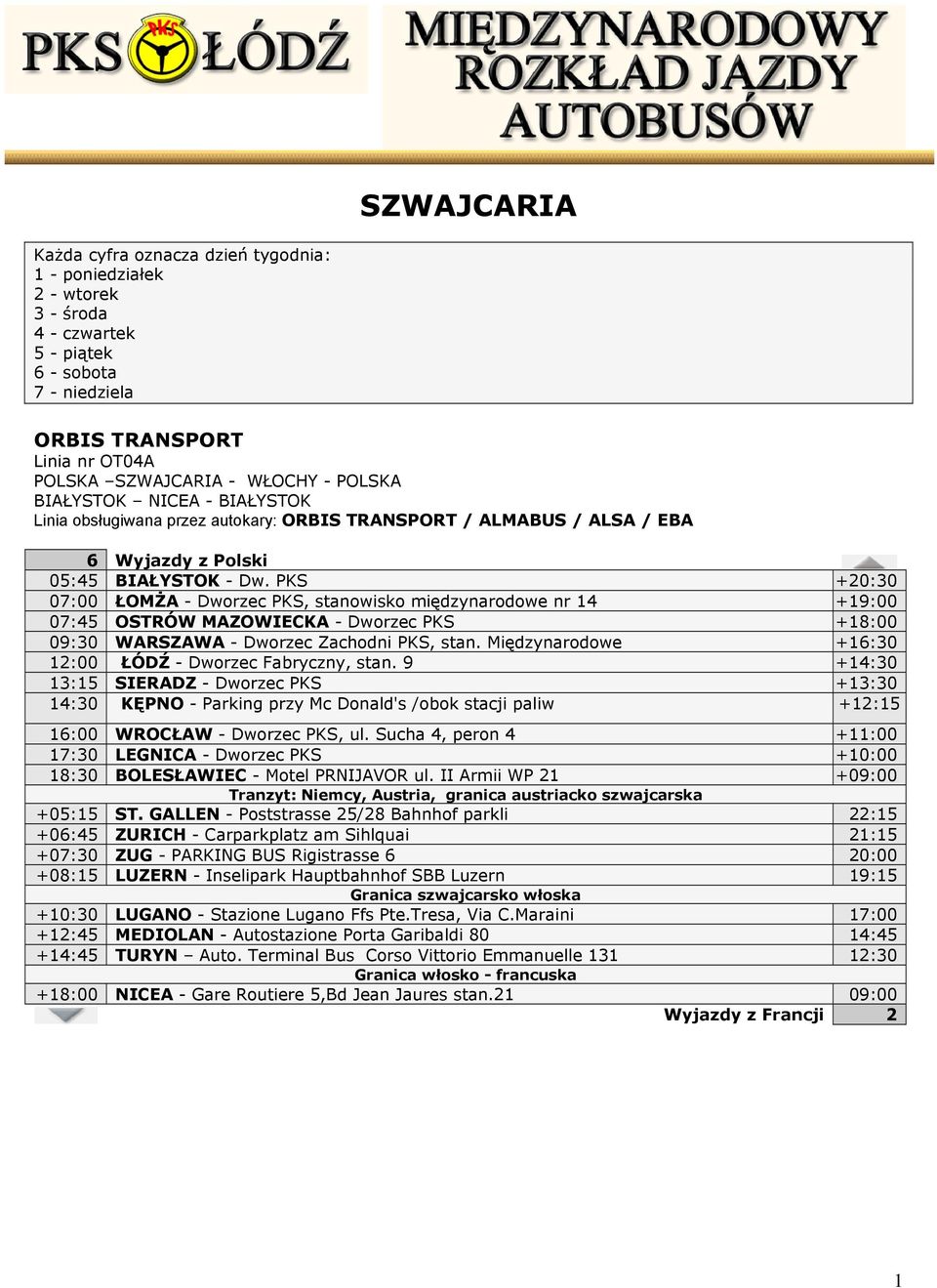 PKS +20:30 07:00 ŁOMŻA - Dworzec PKS, stanowisko międzynarodowe nr 14 +19:00 07:45 OSTRÓW MAZOWIECKA - Dworzec PKS +18:00 09:30 WARSZAWA - Dworzec Zachodni PKS, stan.